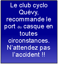 Zone de Texte: Le club cyclo Quvy, recommande le port du casque en toutes circonstances.Nattendez pas laccident !!