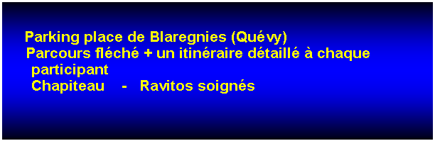 Zone de Texte:  Parking place de Blaregnies (Quvy)     Parcours flch + un itinraire dtaill  chaque    	participant	Chapiteau    -   Ravitos soigns    